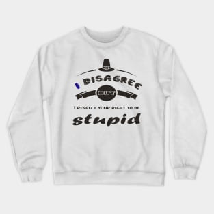 I Disagree But I Respect Your Right To Be Stupid - Funny gifts Crewneck Sweatshirt